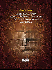 GÁDOR ÁGNES: A ZENEAKADÉMIA KÖNYVTÁRÁNAK TÖRTÉNETE DOKUMENTOMOKBAN
