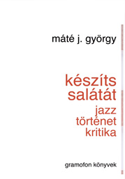 MÁTÉ J. GYÖRGY: KÉSZÍTS SALÁTÁT – JAZZ, TÖRTÉNET, KRITIKA