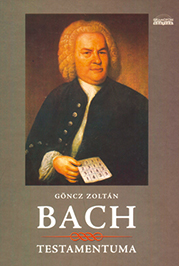 GÖNCZ ZOLTÁN: BACH TESTAMENTUMA (CD-MELLÉKLETTEL)