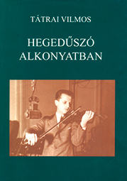 TÁTRAI VILMOS: HEGEDŰSZÓ ALKONYATBAN – ÖNÉLETRAJZ