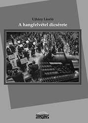 UJHÁZY LÁSZLÓ: A HANGFELVÉTEL DICSÉRETE
